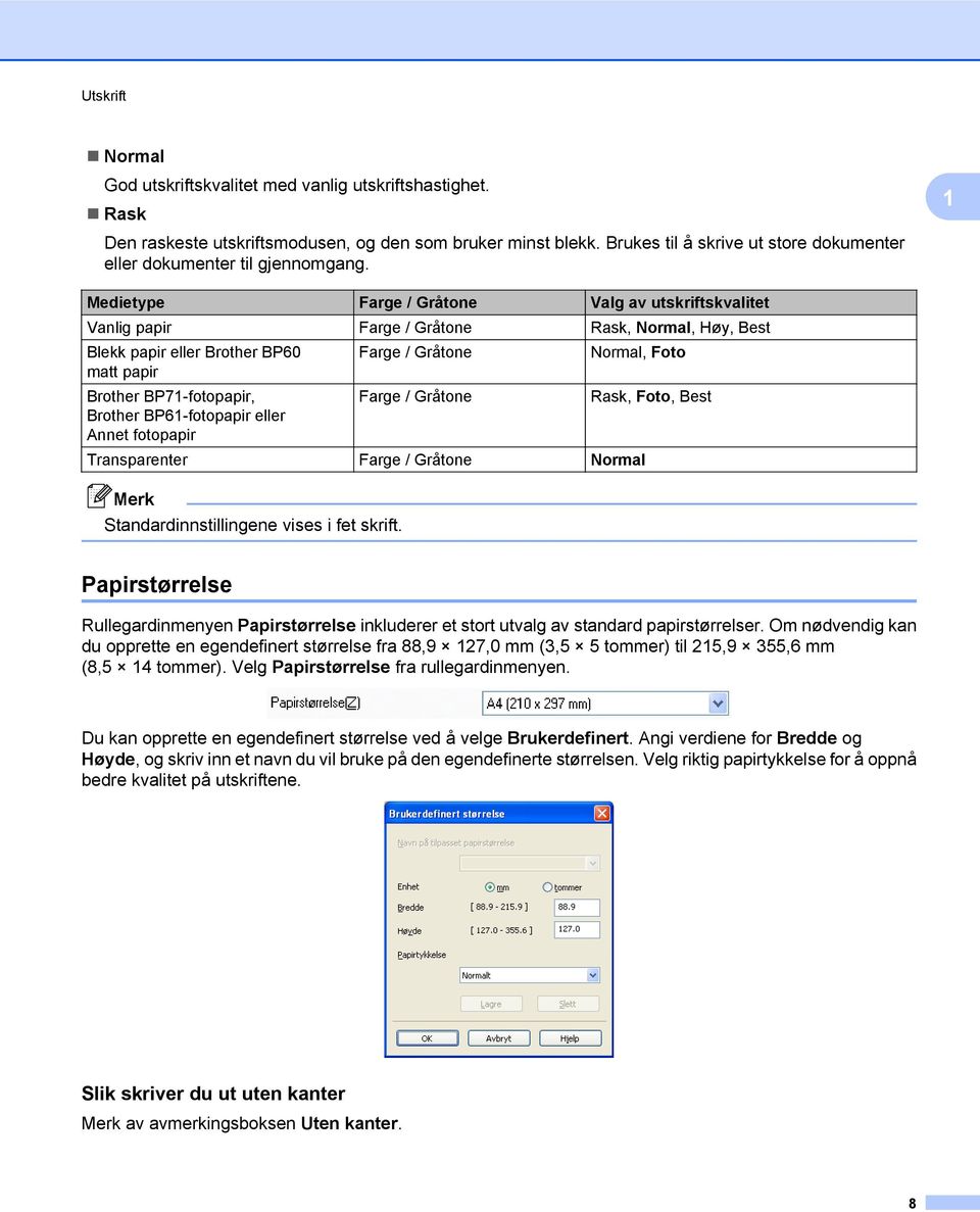 1 Medietype Farge / Gråtone Valg av utskriftskvalitet Vanlig papir Farge / Gråtone Rask, Normal, Høy, Best Blekk papir eller Brother BP60 Farge / Gråtone Normal, Foto matt papir Brother