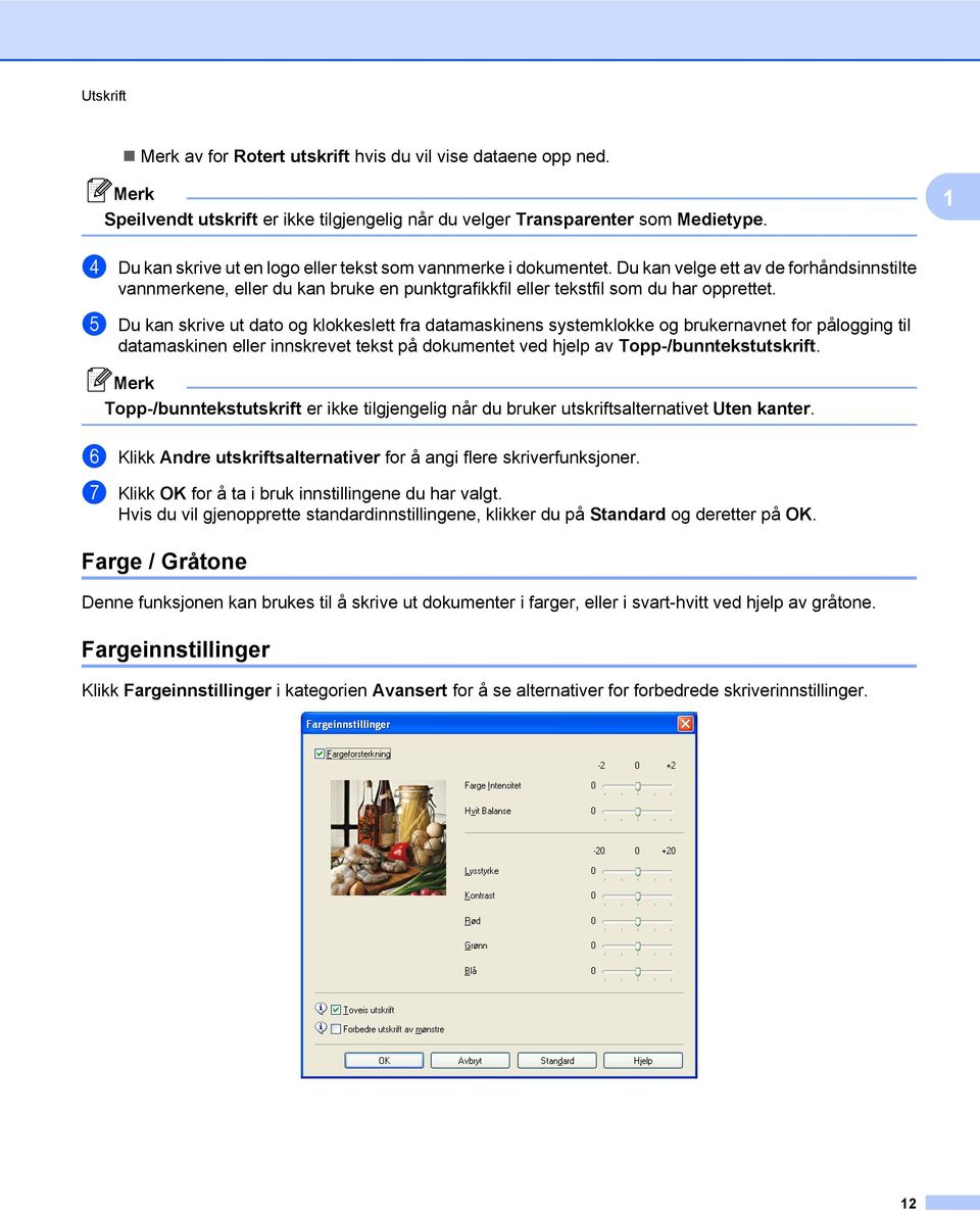 e Du kan skrive ut dato og klokkeslett fra datamaskinens systemklokke og brukernavnet for pålogging til datamaskinen eller innskrevet tekst på dokumentet ved hjelp av Topp-/bunntekstutskrift.