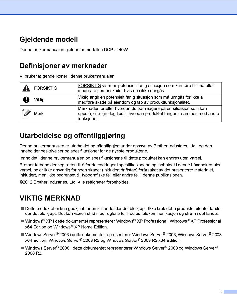 ikke unngås. Viktig angir en potensielt farlig situasjon som må unngås for ikke å medføre skade på eiendom og tap av produktfunksjonalitet.