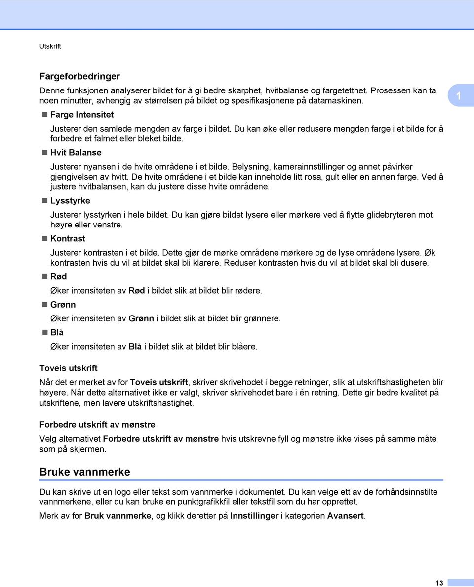 Du kan øke eller redusere mengden farge i et bilde for å forbedre et falmet eller bleket bilde. Hvit Balanse Justerer nyansen i de hvite områdene i et bilde.