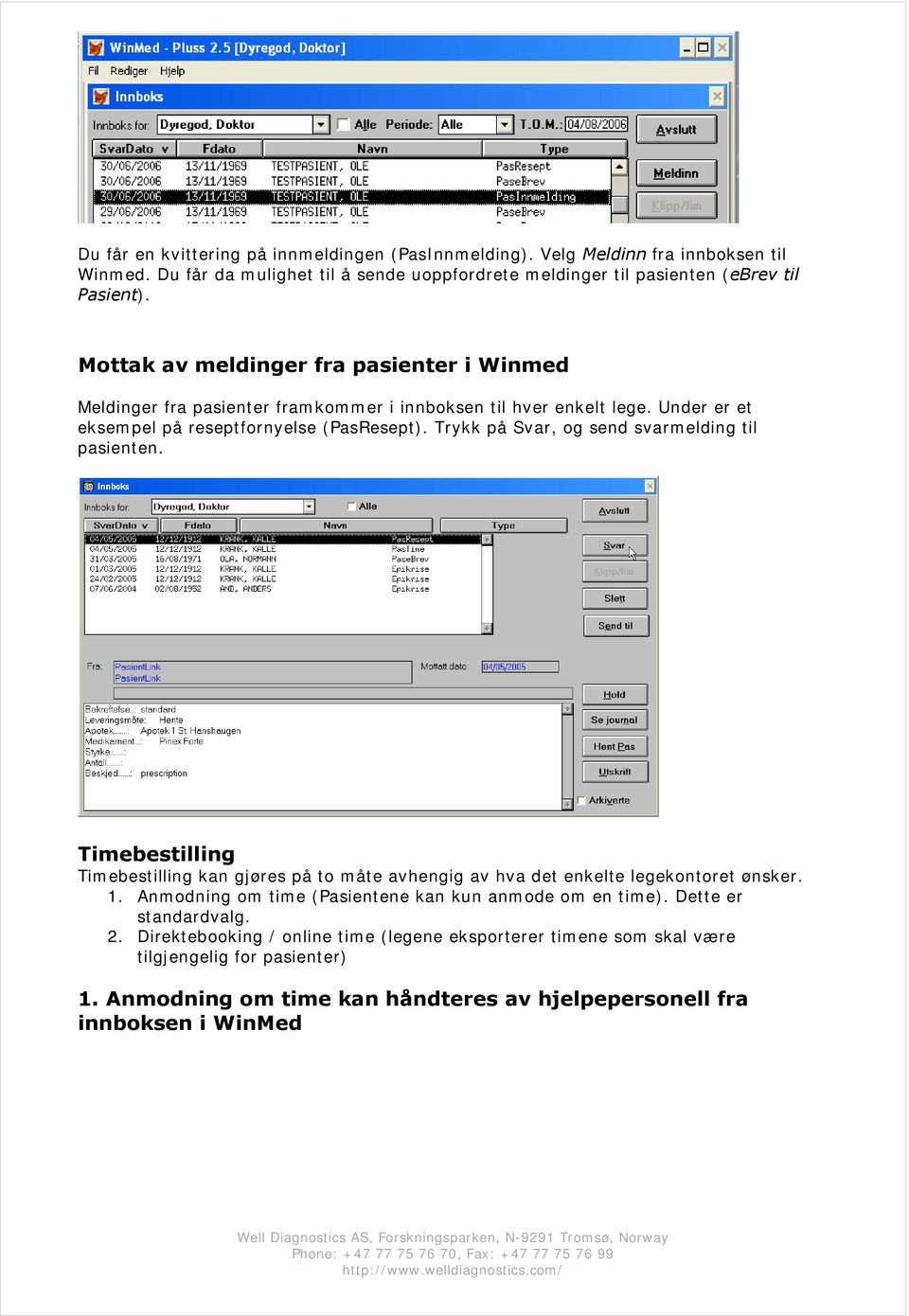 Trykk på Svar, og send svarmelding til pasienten. Timebestilling Timebestilling kan gjøres på to måte avhengig av hva det enkelte legekontoret ønsker. 1.