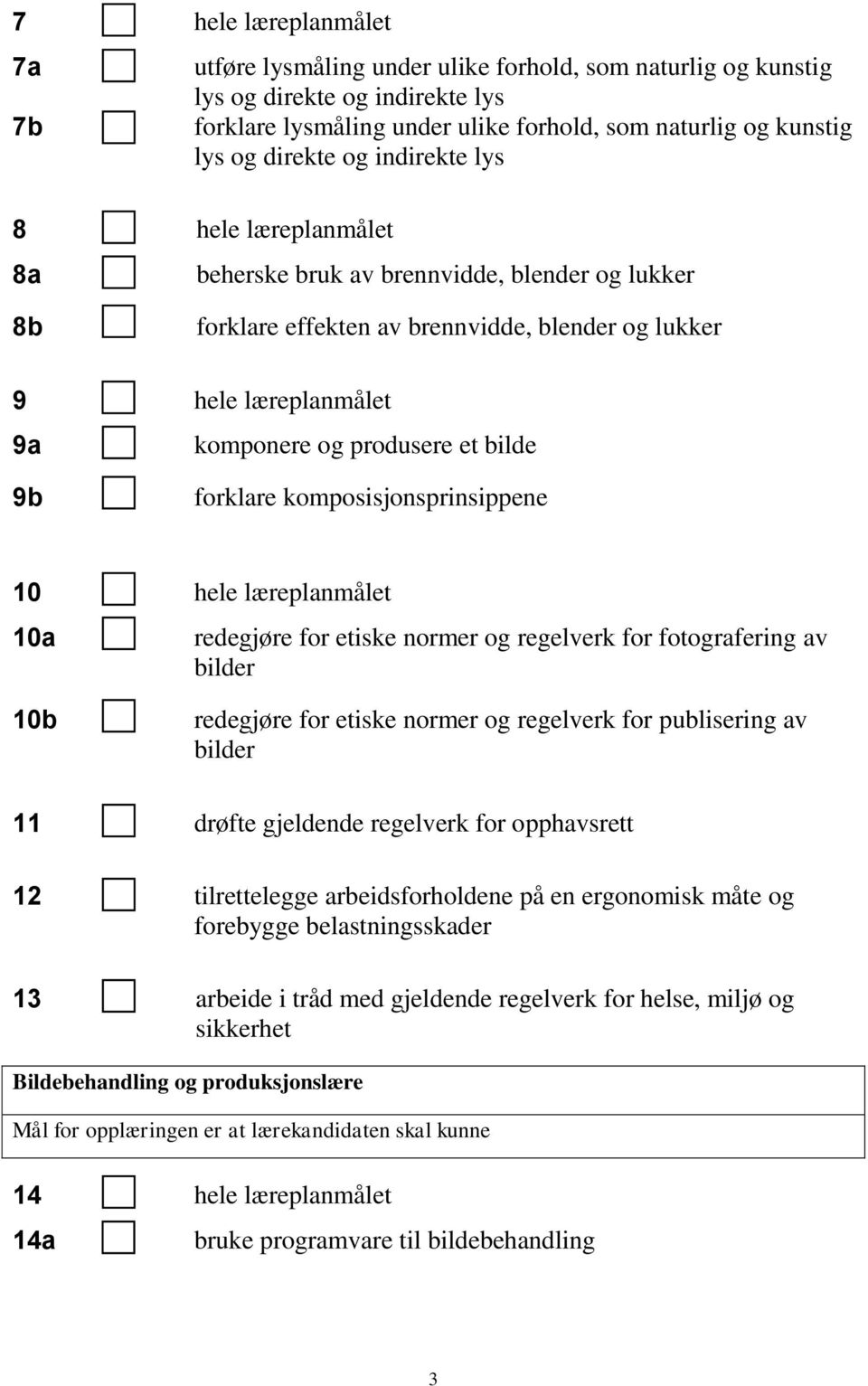 9b forklare komposisjonsprinsippene 10 hele læreplanmålet 10a redegjøre for etiske normer og regelverk for fotografering av bilder 10b redegjøre for etiske normer og regelverk for publisering av