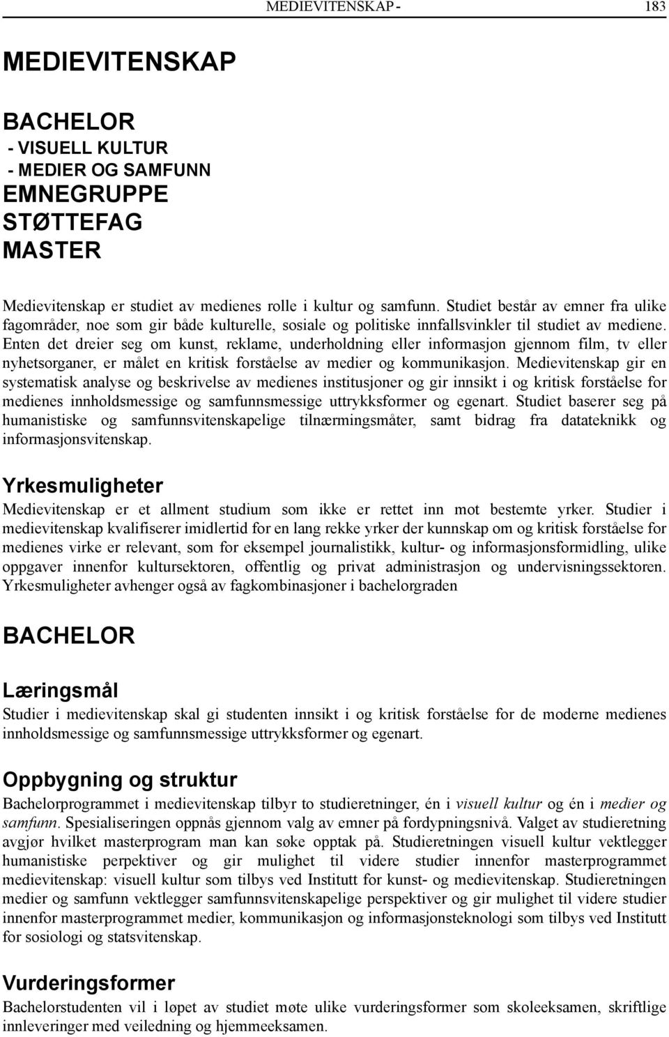 Enten det dreier seg om kunst, reklame, underholdning eller informasjon gjennom film, tv eller nyhetsorganer, er målet en kritisk forståelse av medier og kommunikasjon.