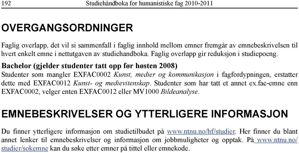 Bachelor (gjelder studenter tatt opp før høsten 2008) Studenter som mangler EXFAC0002 Kunst, medier og kommunikasjon i fagfordypningen, erstatter dette med EXFAC0012 Kunst- og medievitenskap.