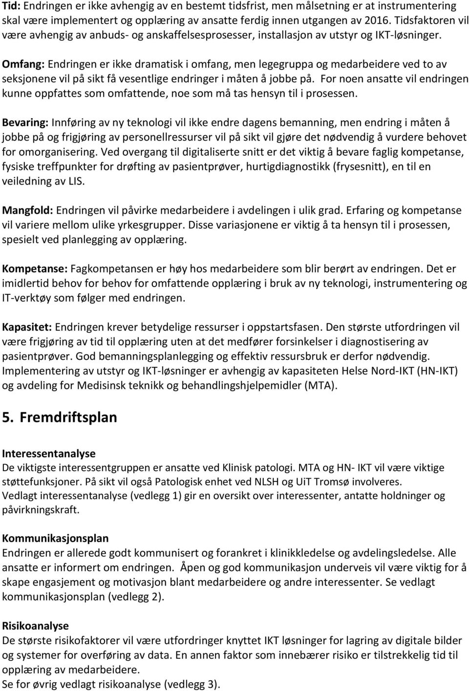 Omfang: Endringen er ikke dramatisk i omfang, men legegruppa og medarbeidere ved to av seksjonene vil på sikt få vesentlige endringer i måten å jobbe på.