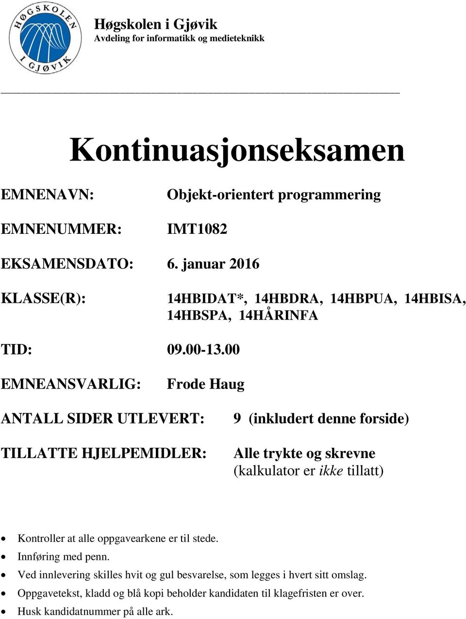 00 EMNEANSVARLIG: Frode Haug ANTALL SIDER UTLEVERT: TILLATTE HJELPEMIDLER: 9 (inkludert denne forside) Alle trykte og skrevne (kalkulator er ikke tillatt) Kontroller