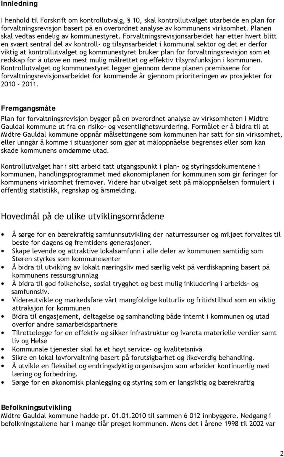 Forvaltningsrevisjonsarbeidet har etter hvert blitt en svært sentral del av kontroll- og tilsynsarbeidet i kommunal sektor og det er derfor viktig at kontrollutvalget og kommunestyret bruker plan for