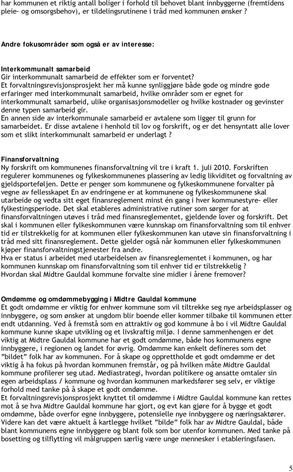 Et forvaltningsrevisjonsprosjekt her må kunne synliggjøre både gode og mindre gode erfaringer med interkommunalt samarbeid, hvilke områder som er egnet for interkommunalt samarbeid, ulike