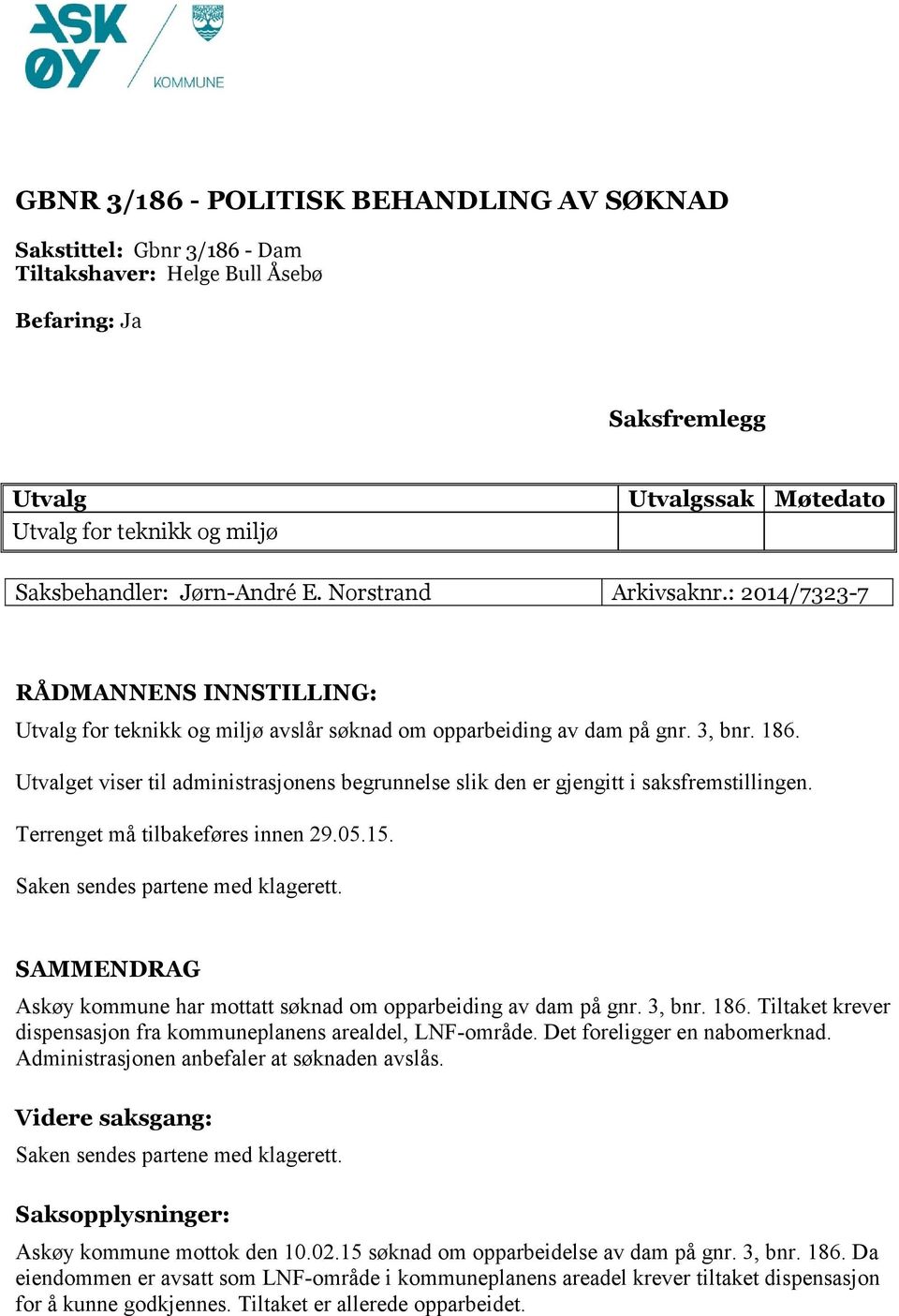 Utvalget viser til administrasjonens begrunnelse slik den er gjengitt i saksfremstillingen. Terrenget må tilbakeføres innen 29.05.15.