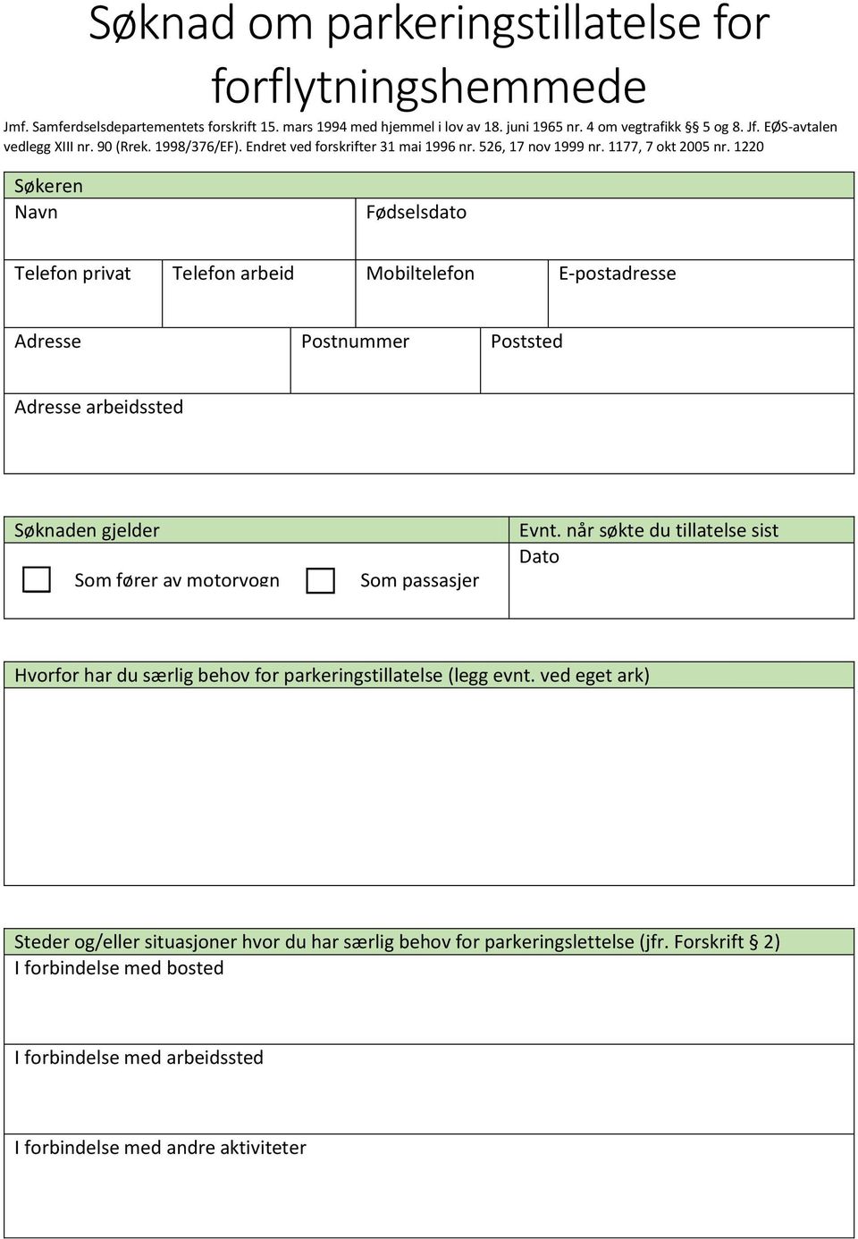 122 Søkeren Navn Fødselsdato Telefon privat Telefon arbeid Mobiltelefon E-postadresse Adresse Postnummer Poststed Adresse arbeidssted Søknaden gjelder Som fører av motorvogn Som passasjer Evnt.