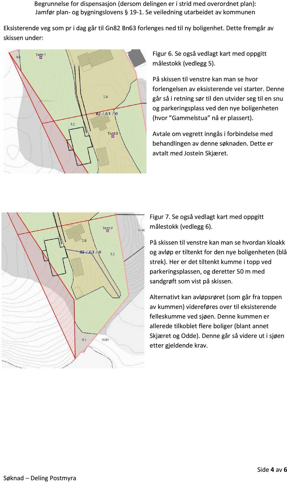 Denne går så i retning sør til den utvider seg til en snu og parkeringsplass ved den nye boligenheten (hvor Gammelstua nå er plassert).