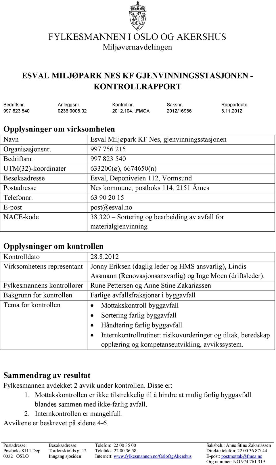 997 823 540 UTM(32)-koordinater 633200(ø), 6674650(n) Besøksadresse Esval, Deponiveien 112, Vormsund Postadresse Nes kommune, postboks 114, 2151 Årnes Telefonnr. 63 90 20 15 E-post post@esval.