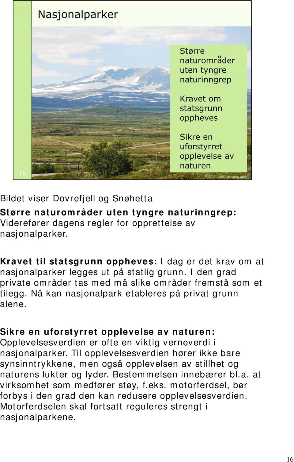 Nå kan nasjonalpark etableres på privat grunn alene. Sikre en uforstyrret opplevelse av naturen: Opplevelsesverdien er ofte en viktig verneverdi i nasjonalparker.