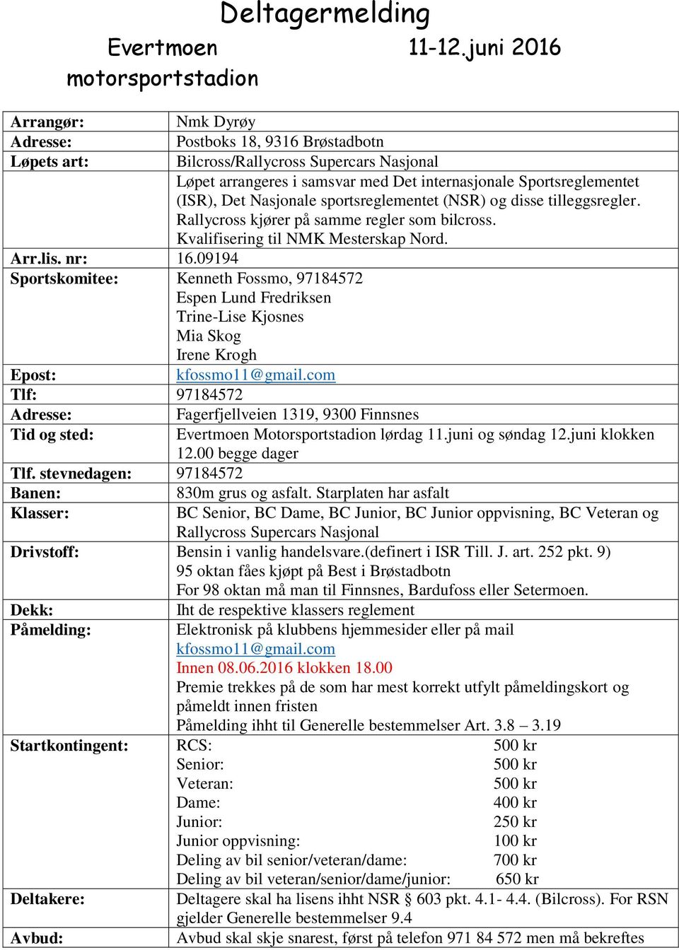 (NSR) og disse tilleggsregler. Rallycross kjører på samme regler som bilcross. Kvalifisering til NMK Mesterskap Nord. Arr.lis. nr: 16.