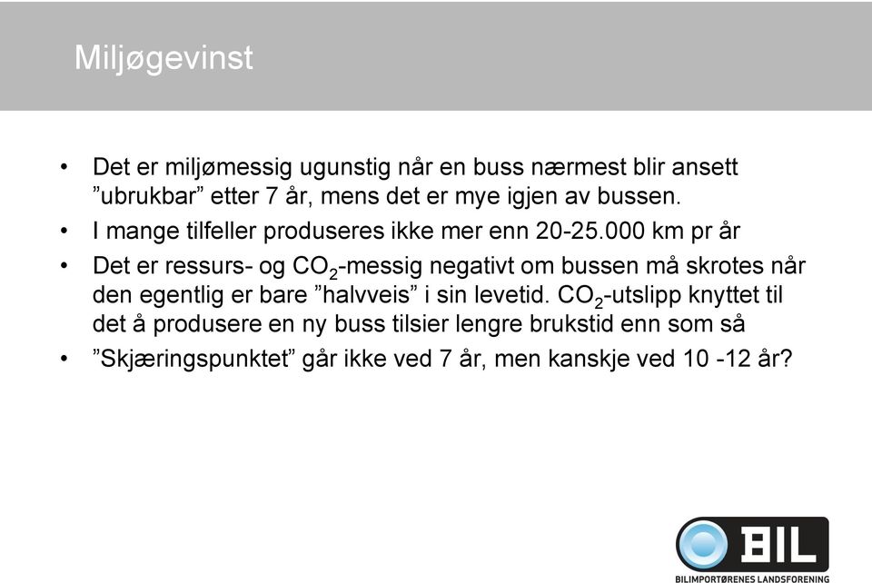 000 km pr år Det er ressurs- og CO 2 -messig negativt om bussen må skrotes når den egentlig er bare halvveis i