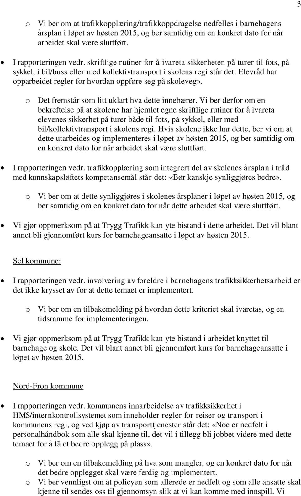 skriftlige rutiner for å ivareta sikkerheten på turer til fots, på sykkel, i bil/buss eller med kollektivtransport i skolens regi står det: Elevråd har opparbeidet regler for hvordan oppføre seg på