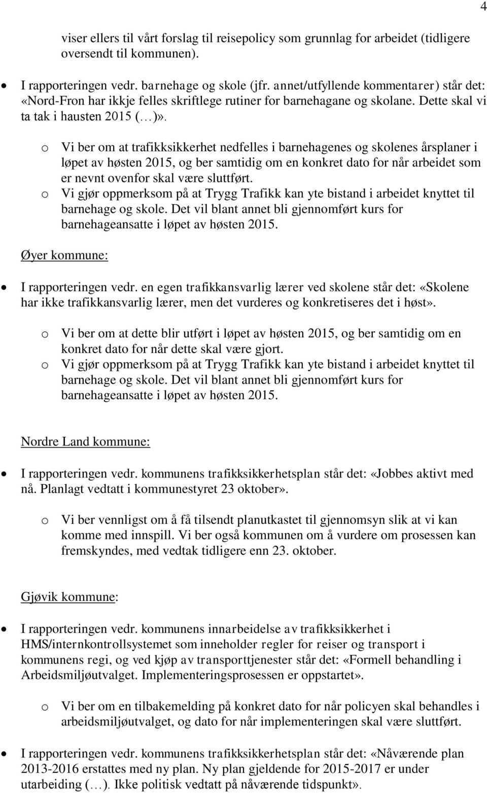 o Vi ber om at trafikksikkerhet nedfelles i barnehagenes og skolenes årsplaner i løpet av høsten 2015, og ber samtidig om en konkret dato for når arbeidet som er nevnt ovenfor skal være sluttført.