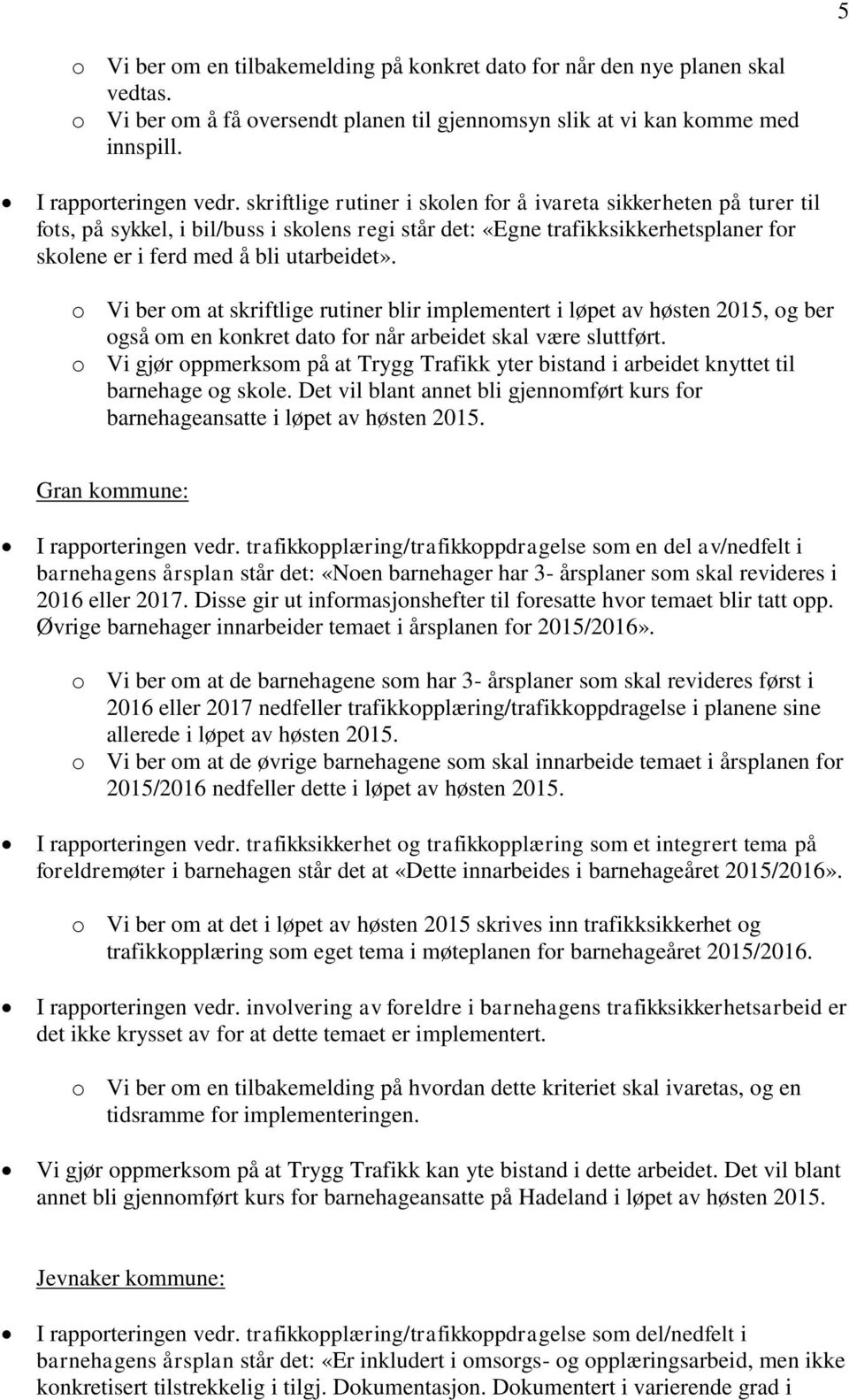 o Vi ber om at skriftlige rutiner blir implementert i løpet av høsten 2015, og ber også om en konkret dato for når arbeidet skal være sluttført.