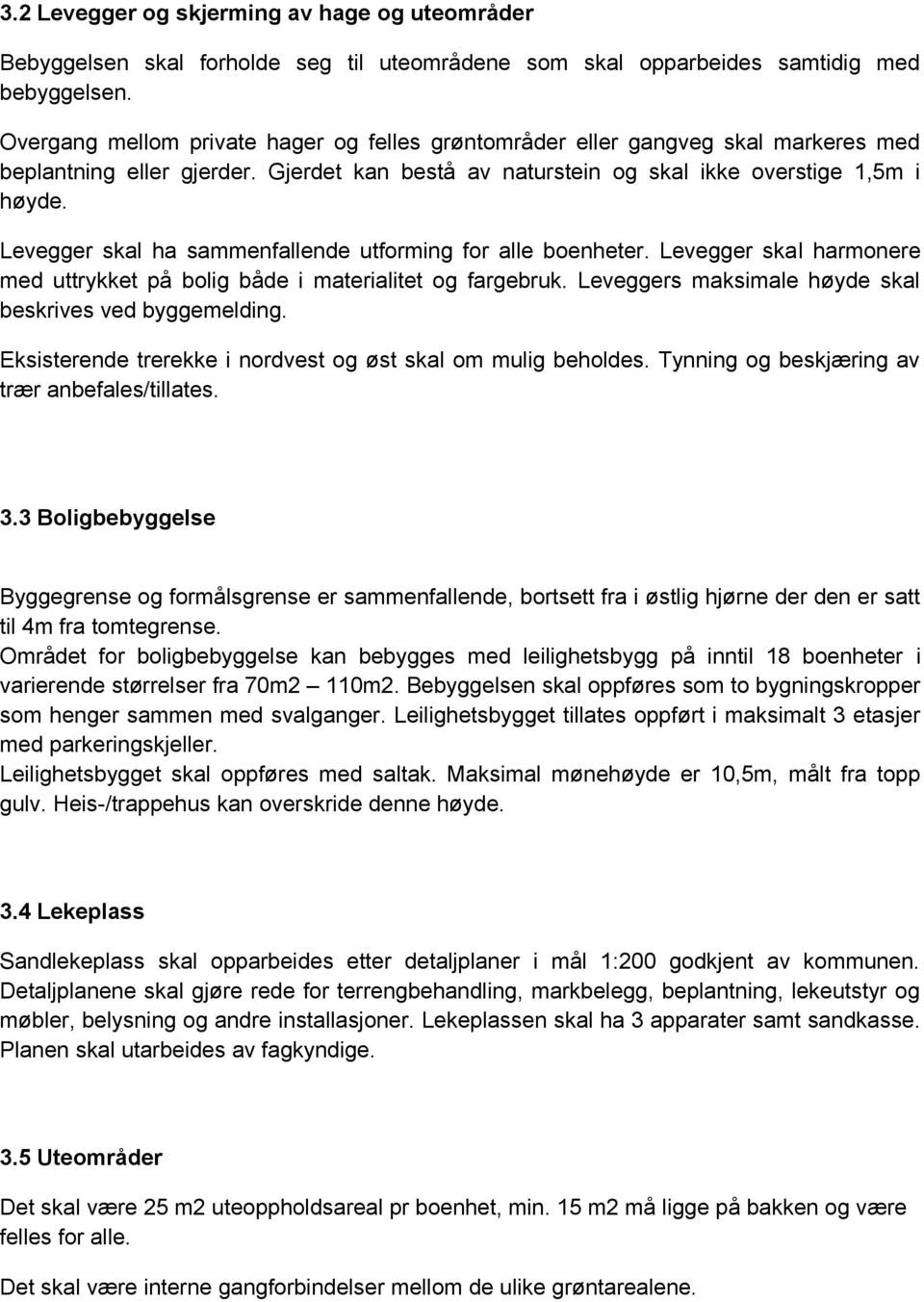 Levegger skal ha sammenfallende utforming for alle boenheter. Levegger skal harmonere med uttrykket på bolig både i materialitet og fargebruk.