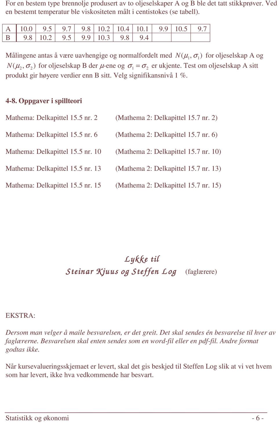 4 Målingene antas å være uavhengige og normalfordelt med N ( µ 1, σ1) for oljeselskap A og N ( µ 2, σ 2) for oljeselskap B der µ-ene og σ 1 = σ 2 er ukjente.