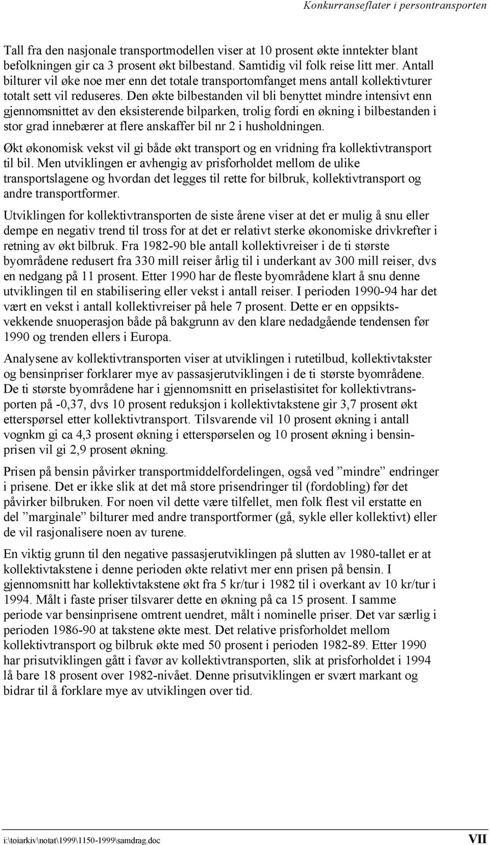 Den økte bilbestanden vil bli benyttet mindre intensivt enn gjennomsnittet av den eksisterende bilparken, trolig fordi en økning i bilbestanden i stor grad innebærer at flere anskaffer bil nr 2 i