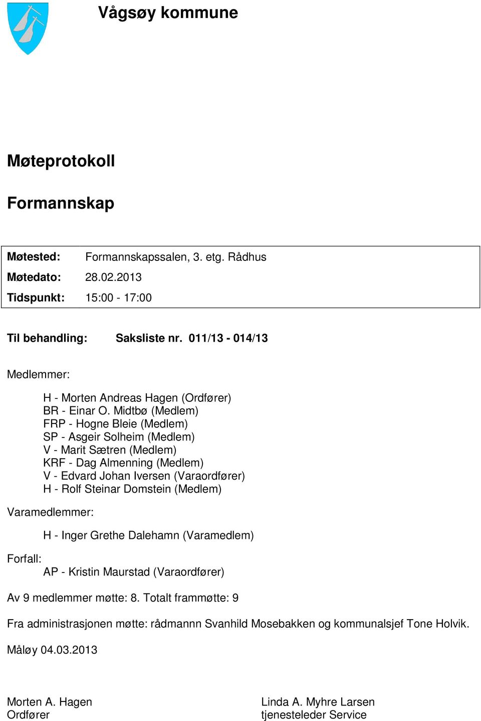 Midtbø (Medlem) FRP - Hogne Bleie (Medlem) SP - Asgeir Solheim (Medlem) V - Marit Sætren (Medlem) KRF - Dag Almenning (Medlem) V - Edvard Johan Iversen (Varaordfører) H - Rolf Steinar