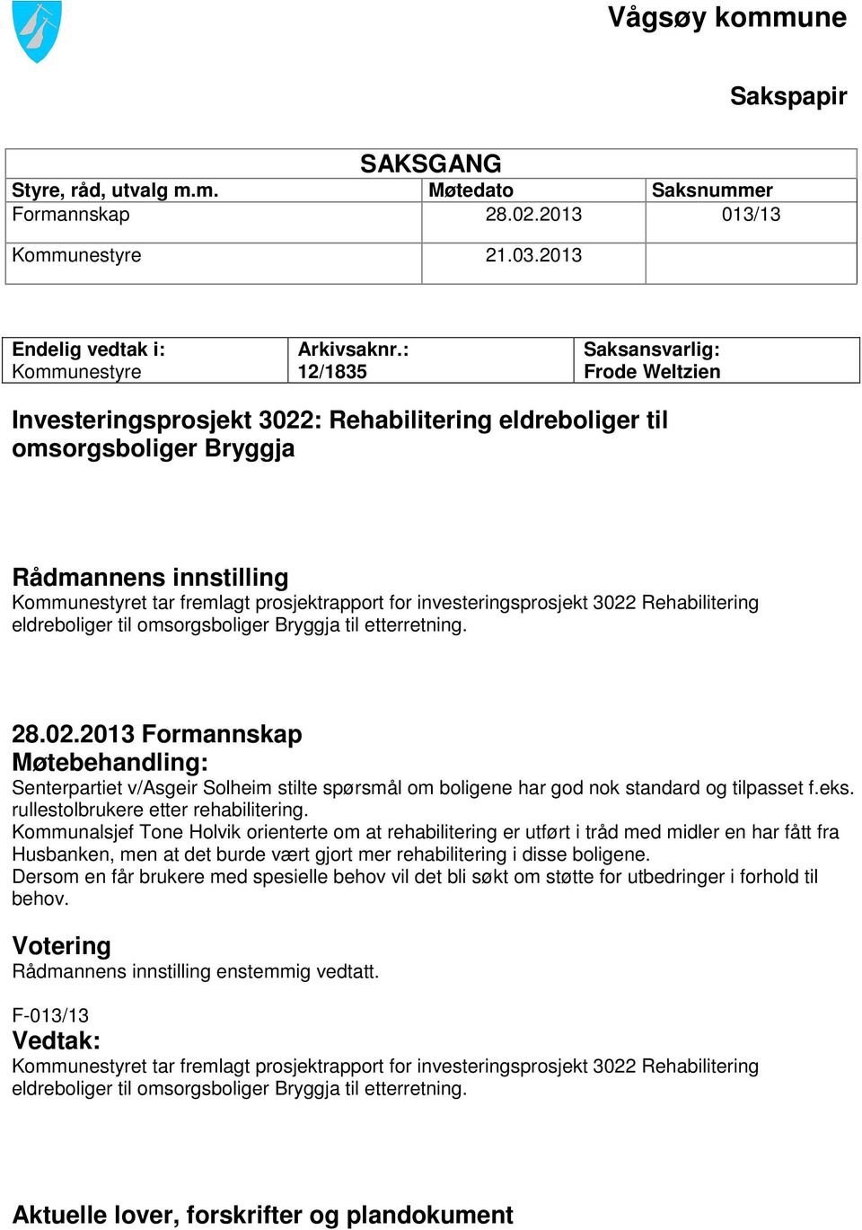 investeringsprosjekt 3022 Rehabilitering eldreboliger til omsorgsboliger Bryggja til etterretning. 28.02.2013 Formannskap Møtebehandling: Senterpartiet v/asgeir Solheim stilte spørsmål om boligene har god nok standard og tilpasset f.