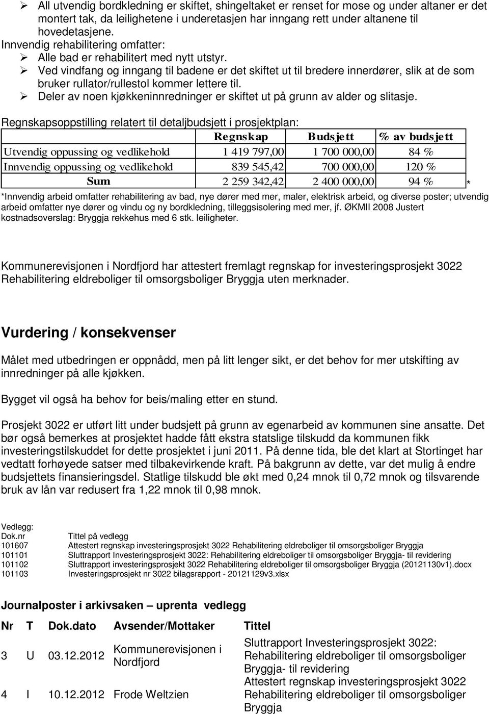 Ved vindfang og inngang til badene er det skiftet ut til bredere innerdører, slik at de som bruker rullator/rullestol kommer lettere til.