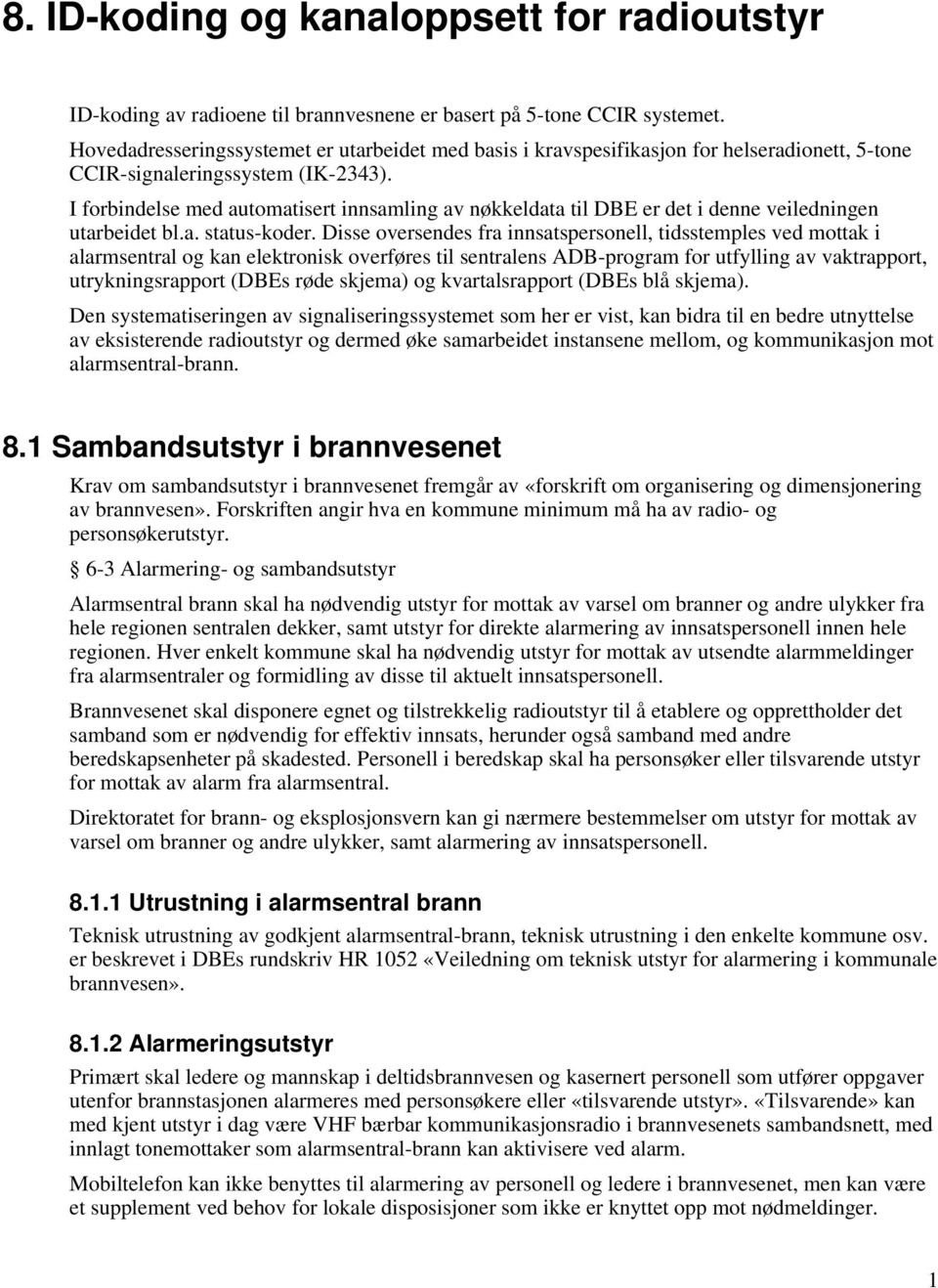 I forbindelse med automatisert innsamling av nøkkeldata til DBE er det i denne veiledningen utarbeidet bl.a. status-koder.