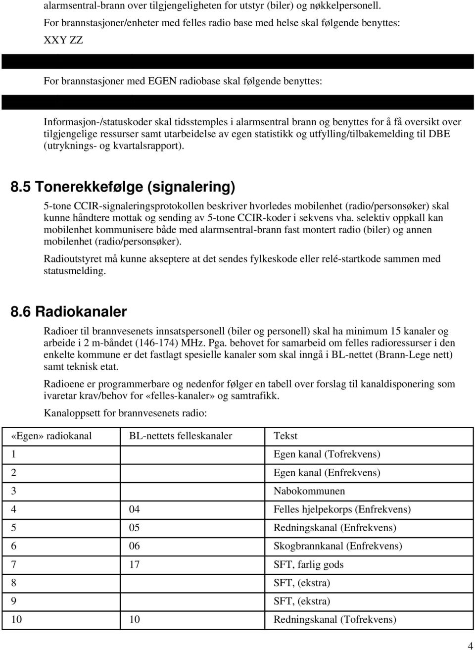 alarmsentral brann og benyttes for å få oversikt over tilgjengelige ressurser samt utarbeidelse av egen statistikk og utfylling/tilbakemelding til DBE (utryknings- og kvartalsrapport). 8.