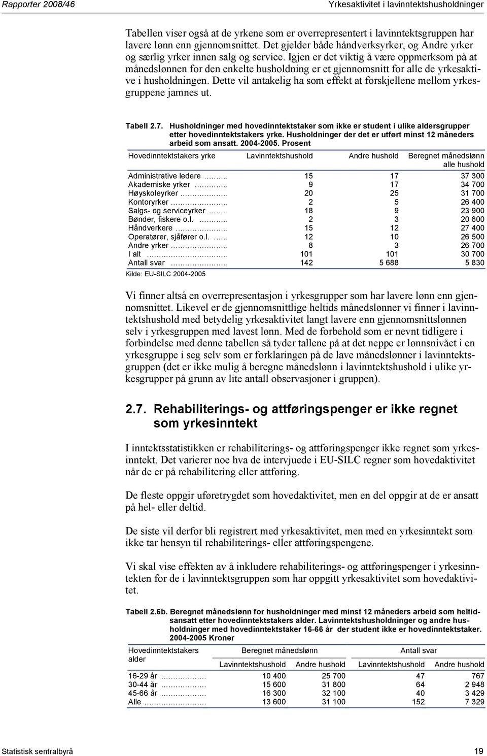 Dette vil antakelig ha som effekt at forskjellene mellom yrkesgruppene jamnes ut. Tabell 2.7.