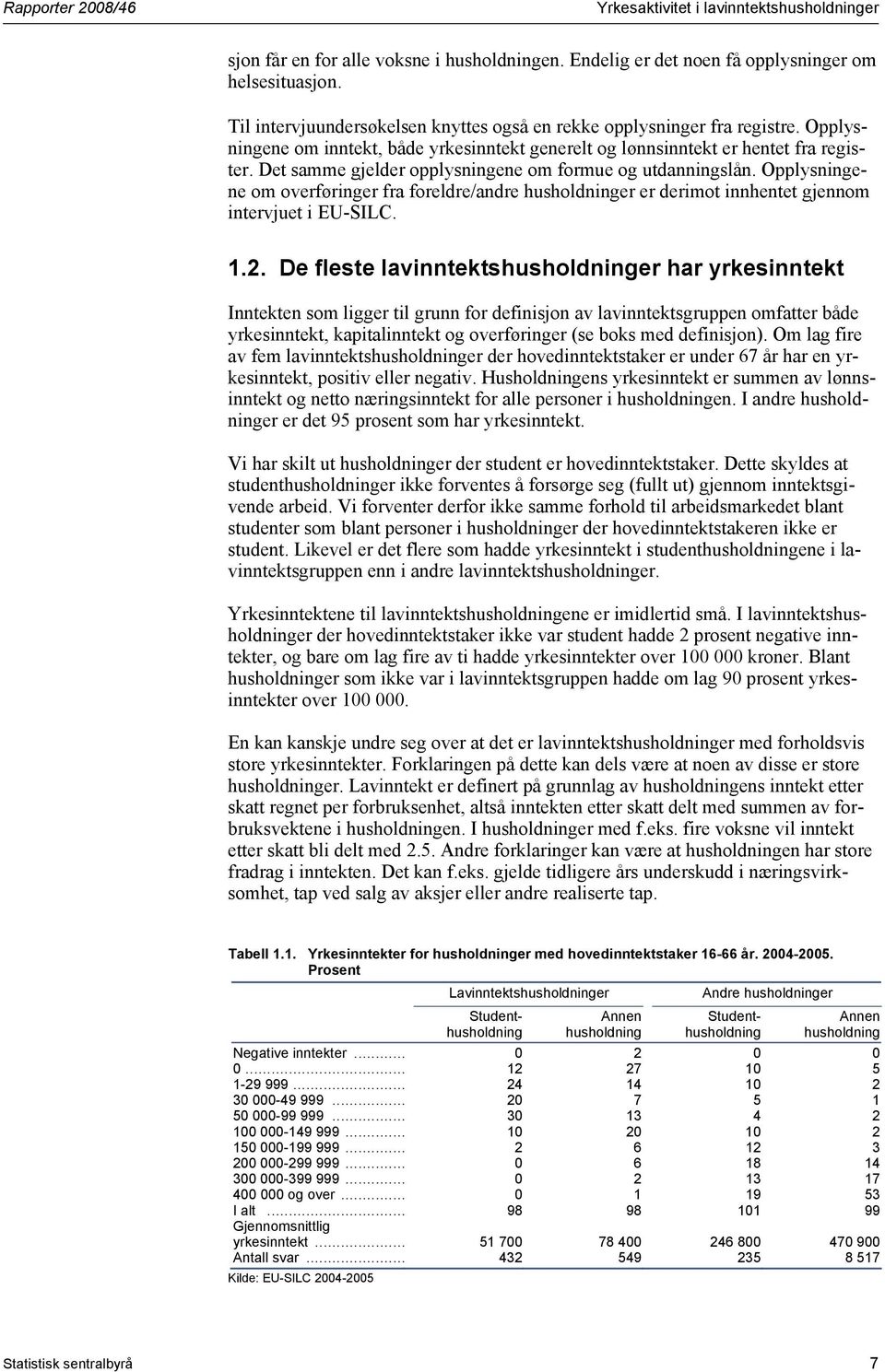 Opplysningene om overføringer fra foreldre/andre husholdninger er derimot innhentet gjennom intervjuet i EU-SILC. 1.2.