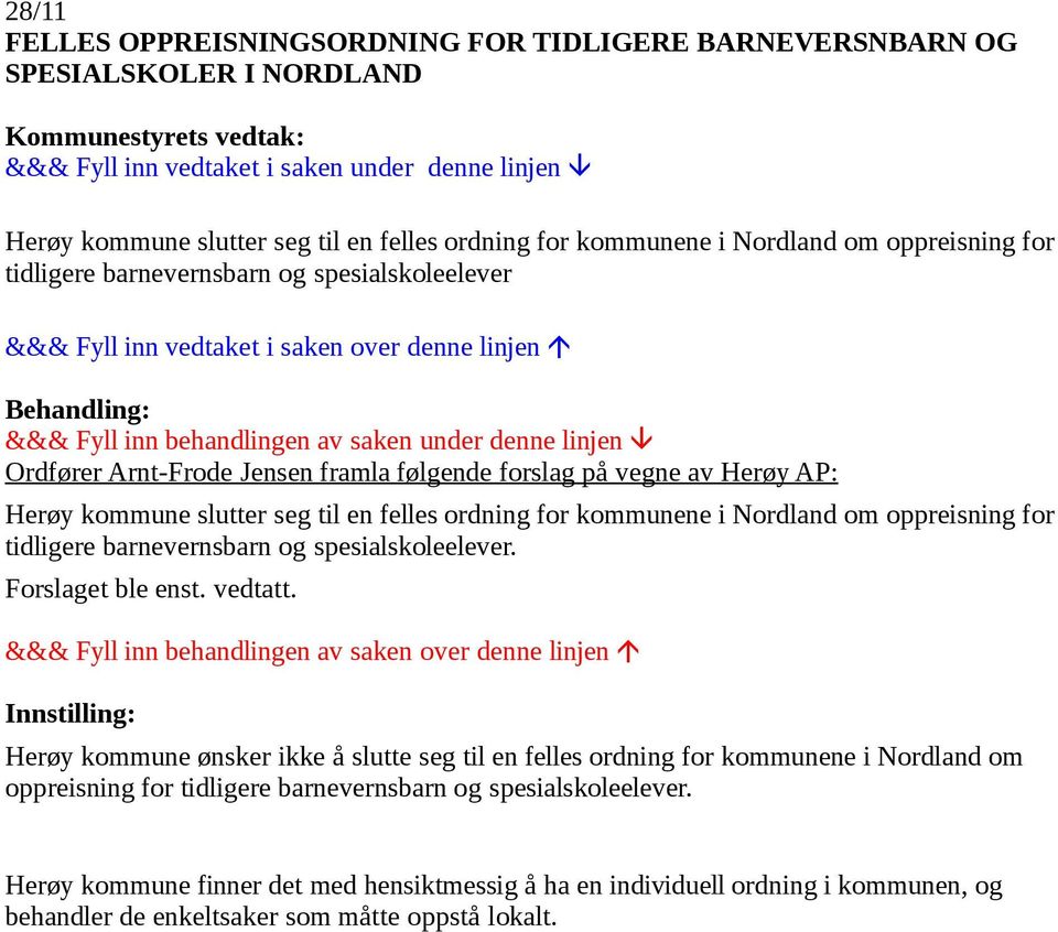 saken under denne linjen Ordfører Arnt-Frode Jensen framla følgende forslag på vegne av Herøy AP: Herøy kommune slutter seg til en felles ordning for kommunene i Nordland om oppreisning for tidligere