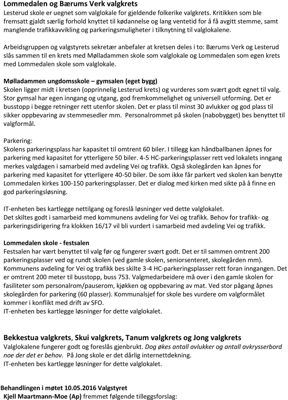 Arbeidsgruppen og valgstyrets sekretær anbefaler at kretsen deles i to: Bærums Verk og Lesterud slås sammen til en krets med Mølladammen skole som valglokale og Lommedalen som egen krets med