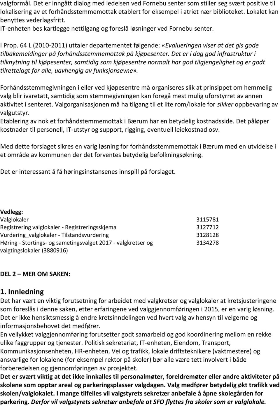 64 L (2010-2011) uttaler departementet følgende: «Evalueringen viser at det gis gode tilbakemeldinger på forhåndsstemmemottak på kjøpesenter.