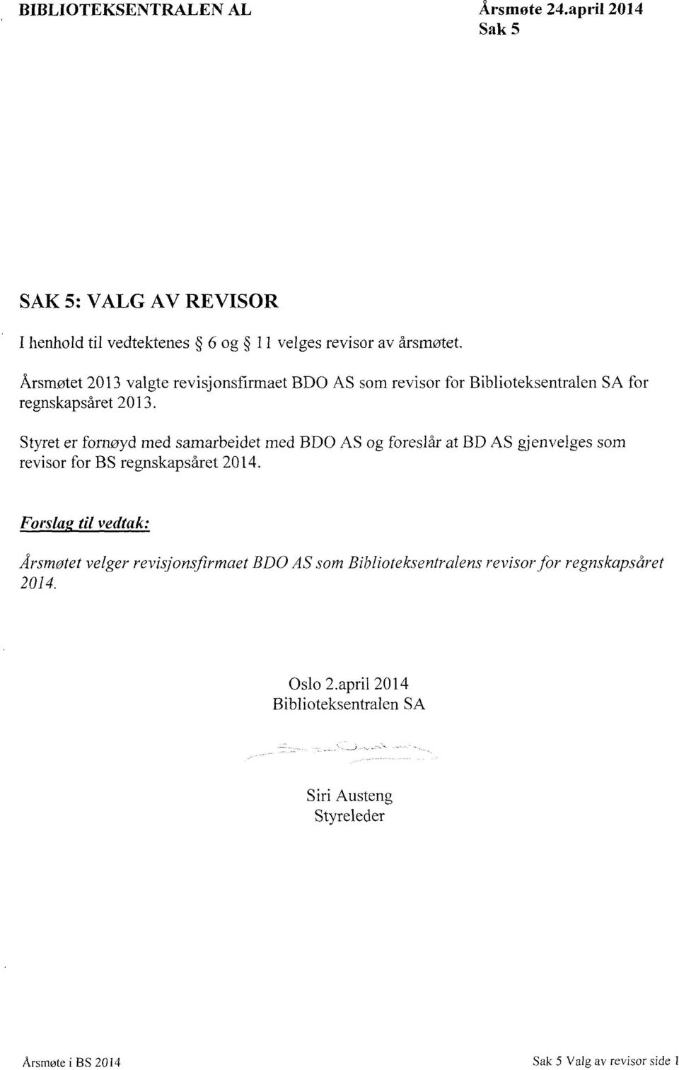 Årsmøtet 2013 valgte revisjonsfirmaet BDO AS som revisor for for regnskapsåret 2013.