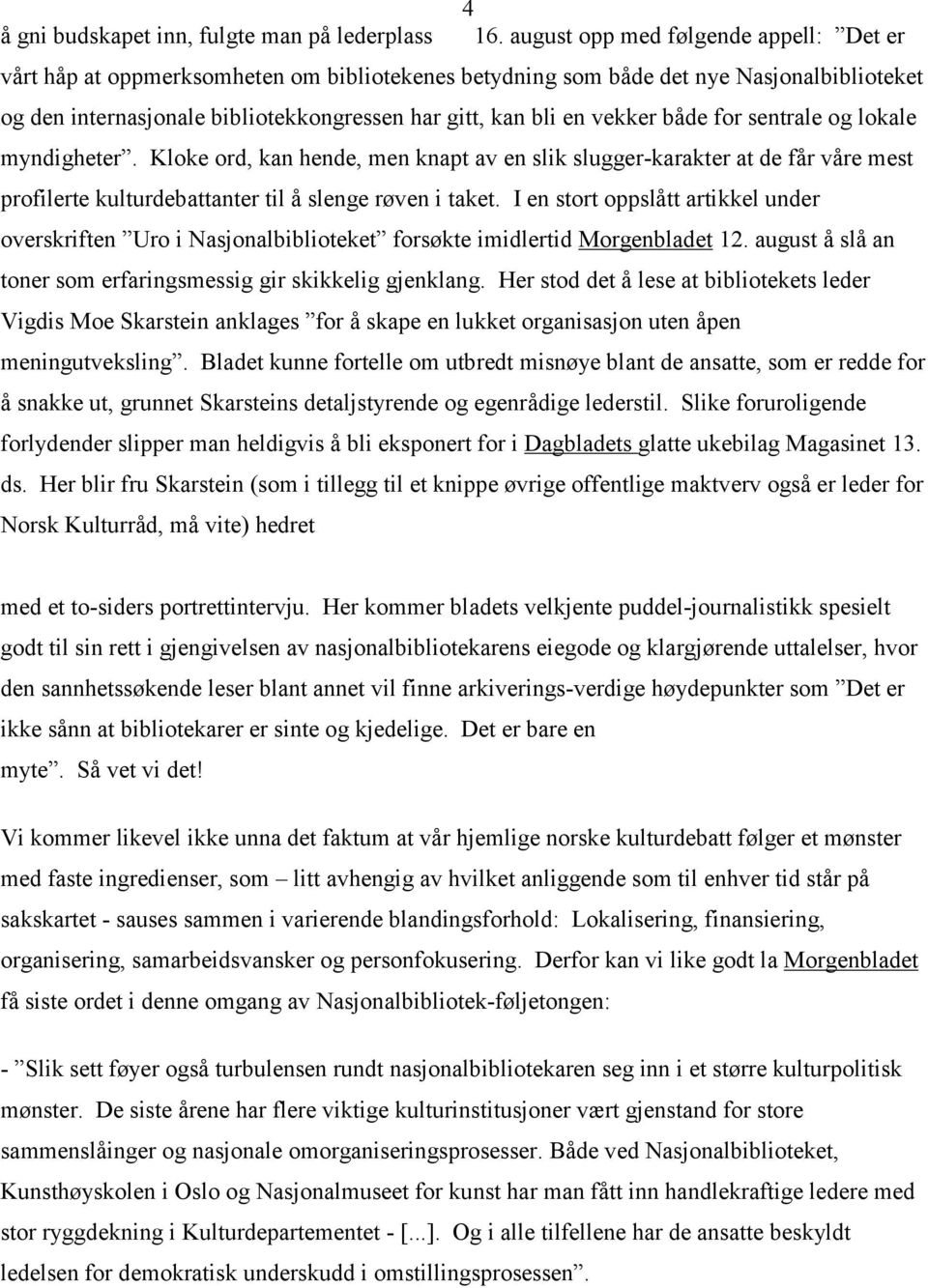 vekker både for sentrale og lokale myndigheter. Kloke ord, kan hende, men knapt av en slik slugger-karakter at de får våre mest profilerte kulturdebattanter til å slenge røven i taket.