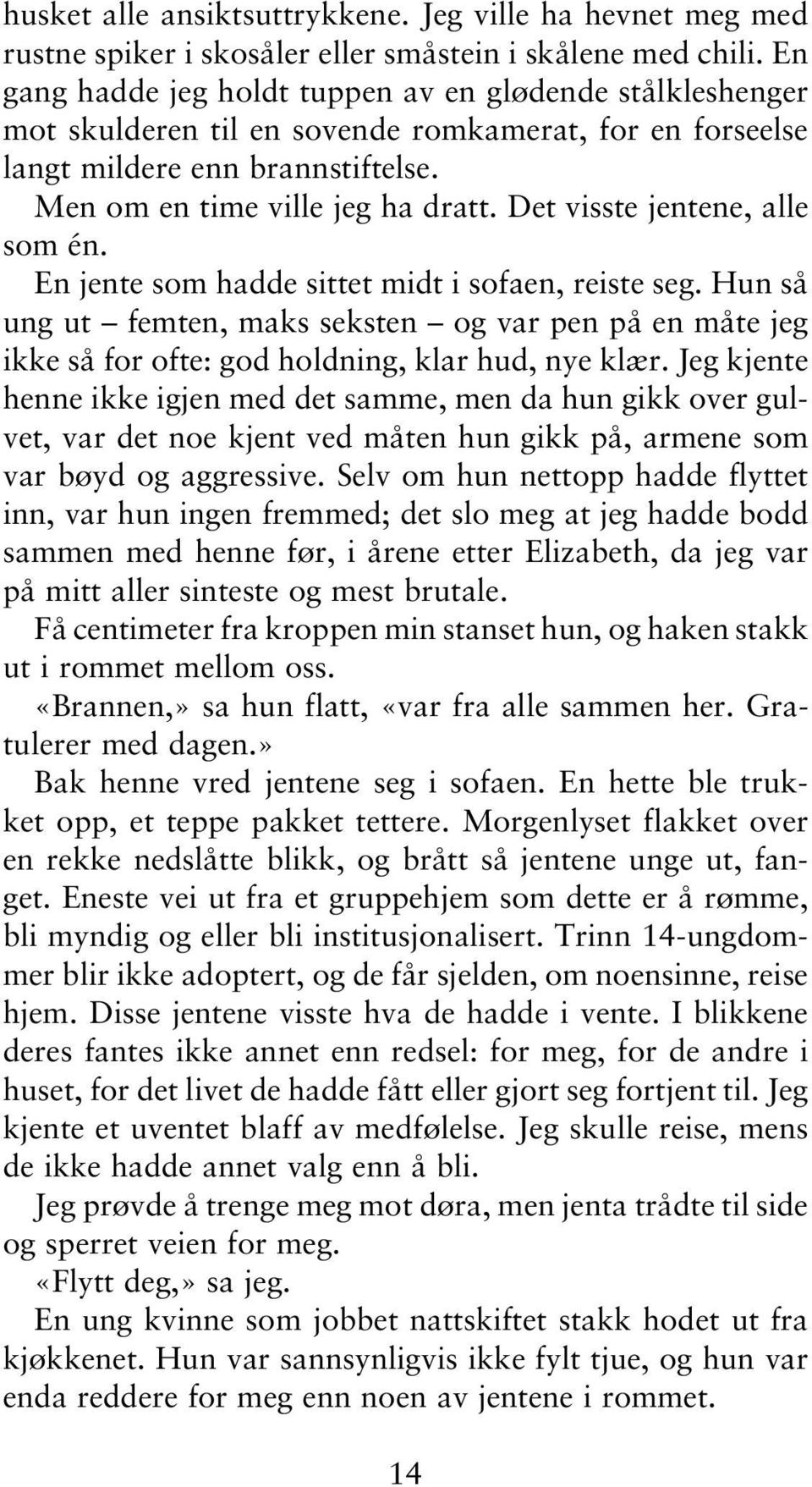 Det visste jentene, alle som én. En jente som hadde sittet midt i sofaen, reiste seg. Hun så ung ut femten, maks seksten og var pen på en måte jeg ikke så for ofte: god holdning, klar hud, nye klær.