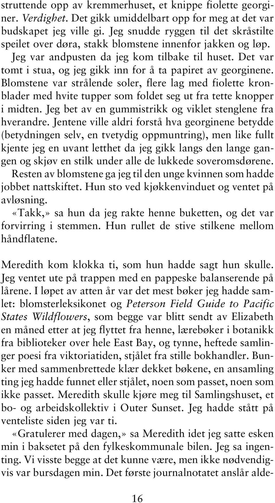 Det var tomt i stua, og jeg gikk inn for å ta papiret av georginene. Blomstene var strålende soler, flere lag med fiolette kronblader med hvite tupper som foldet seg ut fra tette knopper i midten.