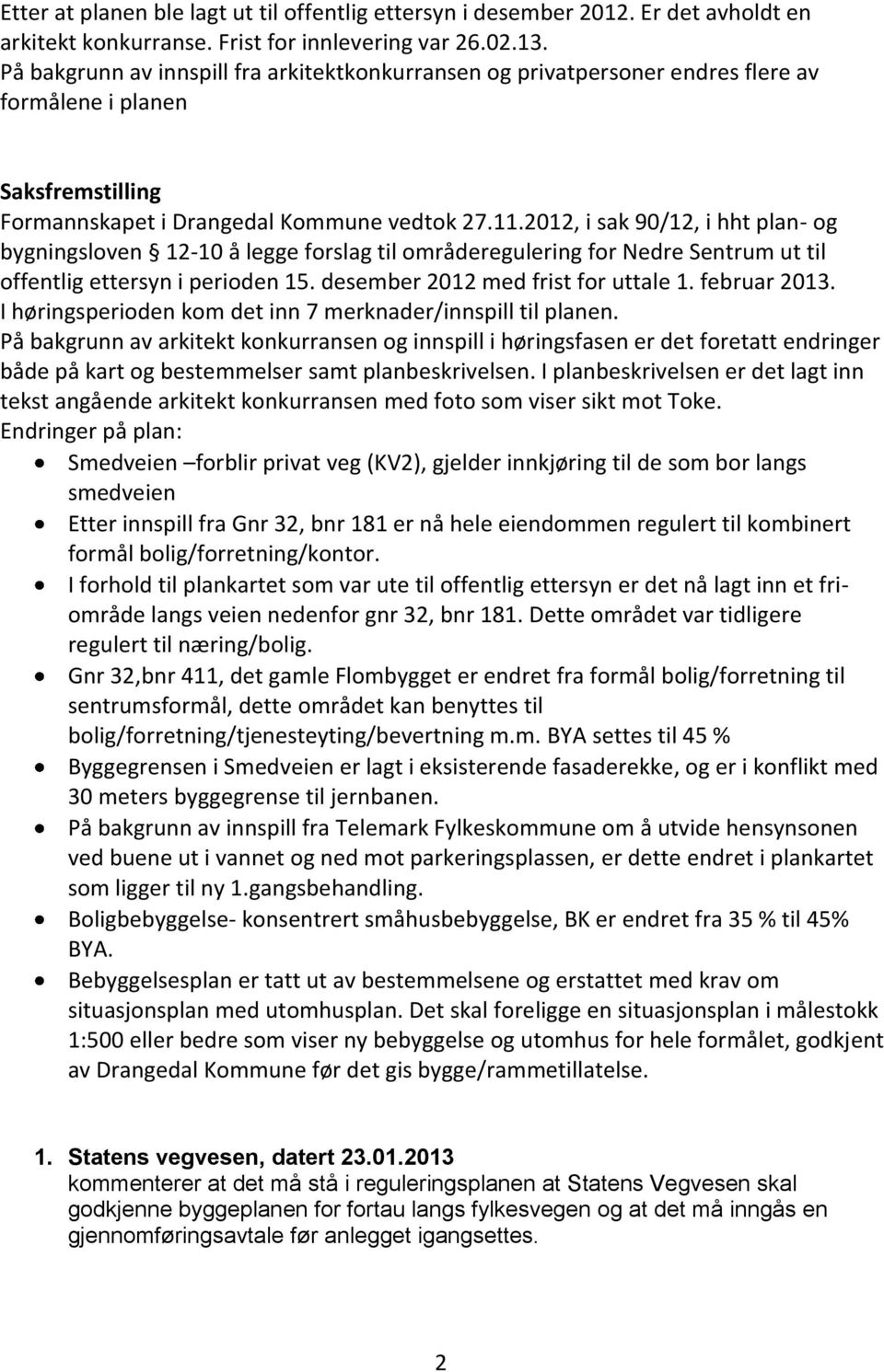 2012, i sak 90/12, i hht plan- og bygningsloven 12-10 å legge forslag til områderegulering for Nedre Sentrum ut til offentlig ettersyn i perioden 15. desember 2012 med frist for uttale 1.