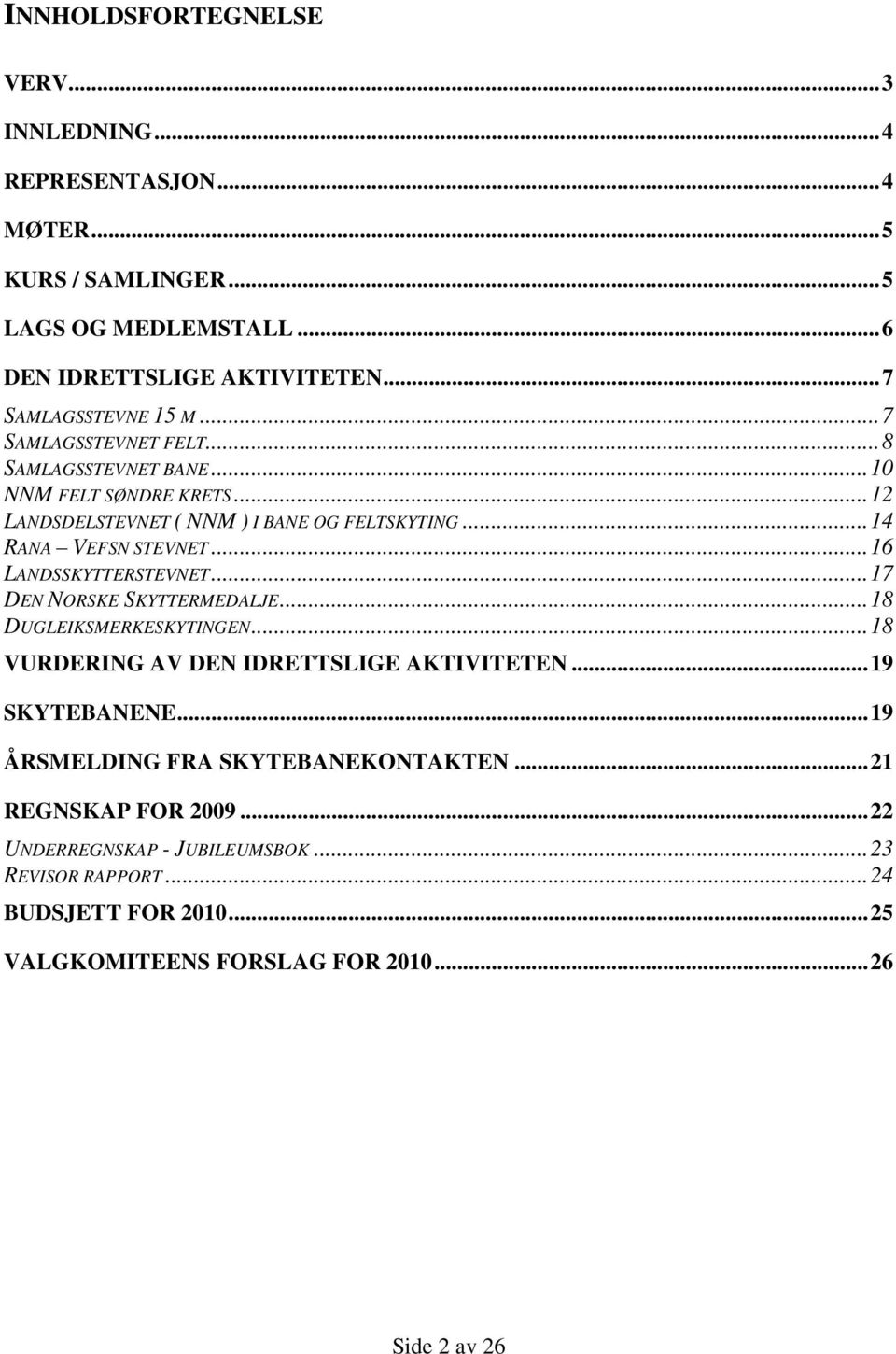 .. 14 RANA VEFSN STEVNET... 16 LANDSSKYTTERSTEVNET... 17 DEN NORSKE SKYTTERMEDALJE... 18 DUGLEIKSMERKESKYTINGEN... 18 VURDERING AV DEN IDRETTSLIGE AKTIVITETEN.