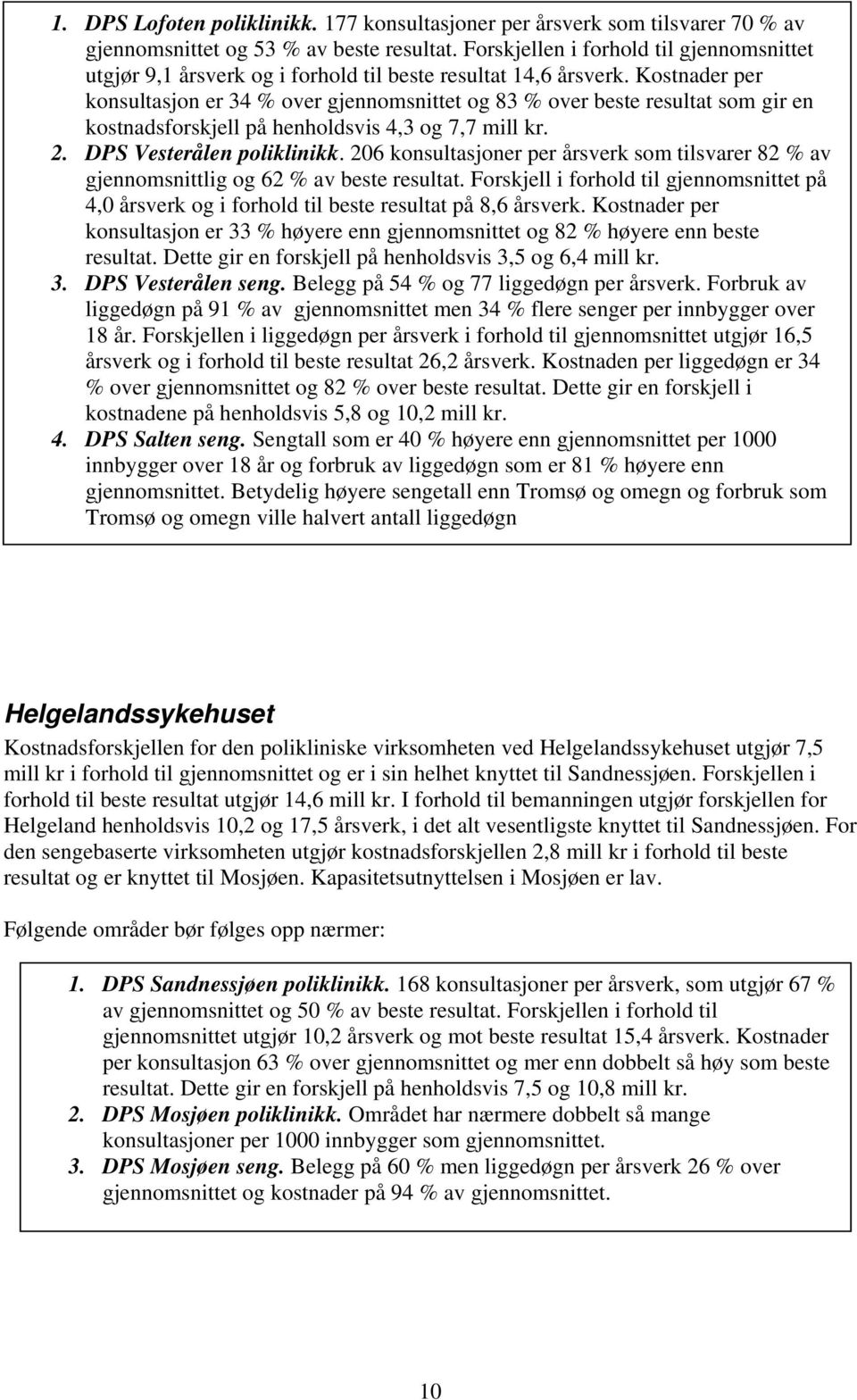 Kostnader per konsultasjon er 34 % over gjennomsnittet og 83 % over beste resultat som gir en kostnadsforskjell på henholdsvis 4,3 og 7,7 mill kr. 2. DPS Vesterålen poliklinikk.