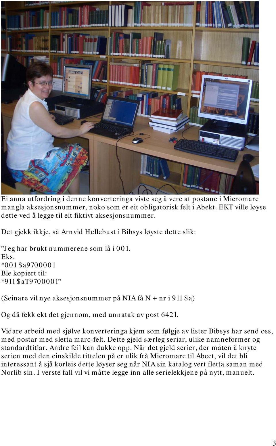 *001 $a9700001 Ble kopiert til: *911 $at9700001 (Seinare vil nye aksesjonsnummer på NIA få N + nr i 911 $a) Og då fekk ekt det gjennom, med unnatak av post 6421.