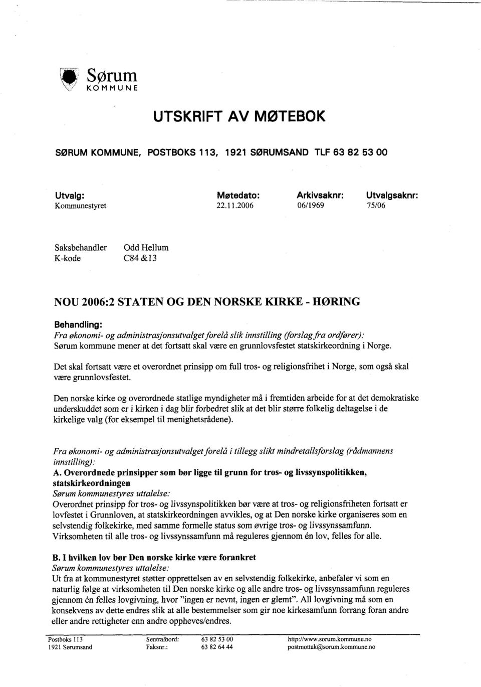 2006 06/1969 75/06 Saksbehandler Odd Helium K-kode C84 &13 NOU 2006 :2 STATEN OG DEN NORSKE KIRKE - HØRING Behandling: Fra økonomi- og administrasjonsutvalget forelå slik innstilling (forslag fra