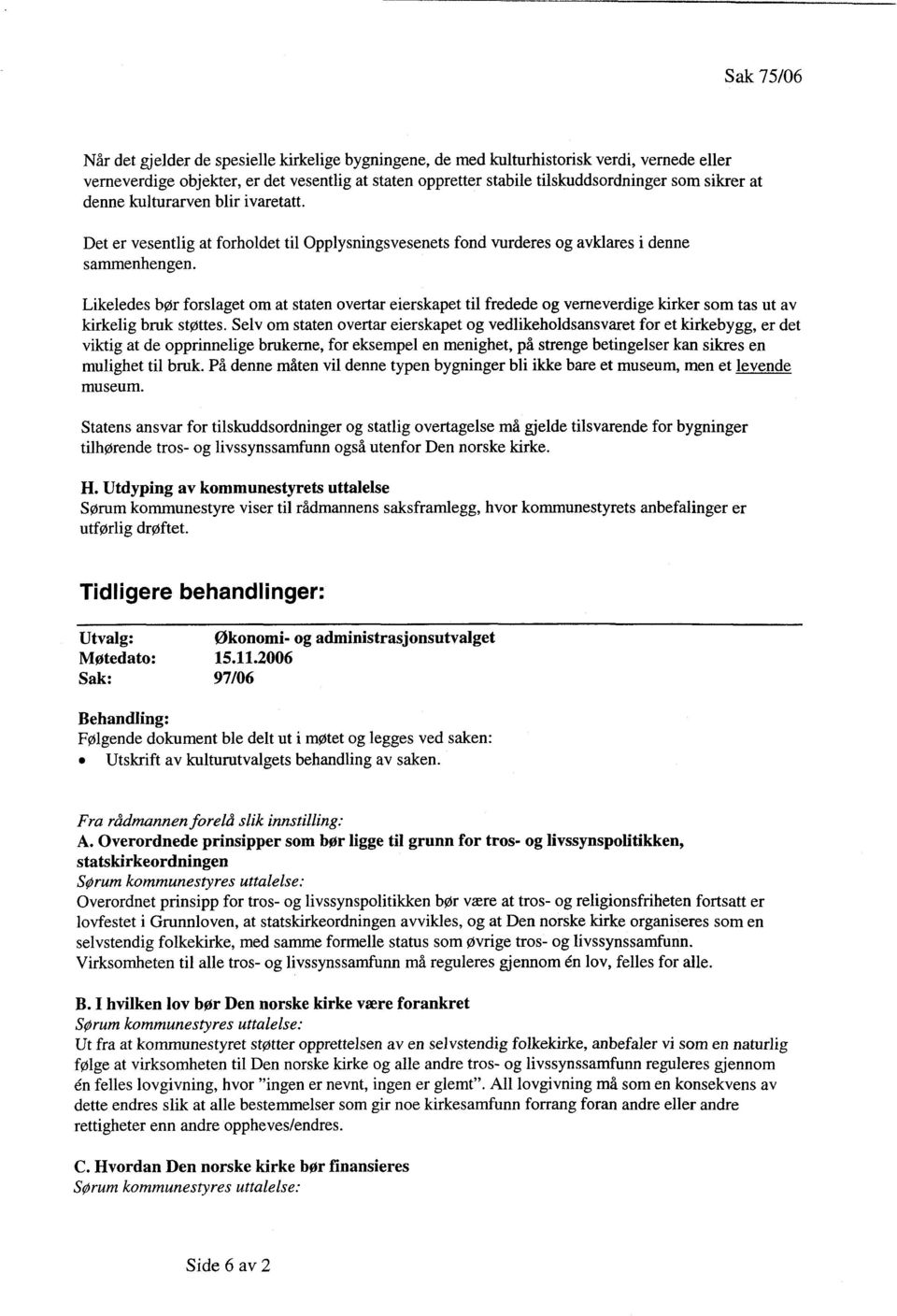 fond vurderes og avklares i denne Likeledes bør forslaget om at staten overtar eierskapet til fredede og verneverdige kirker som tas ut av kirkelig bruk støttes.