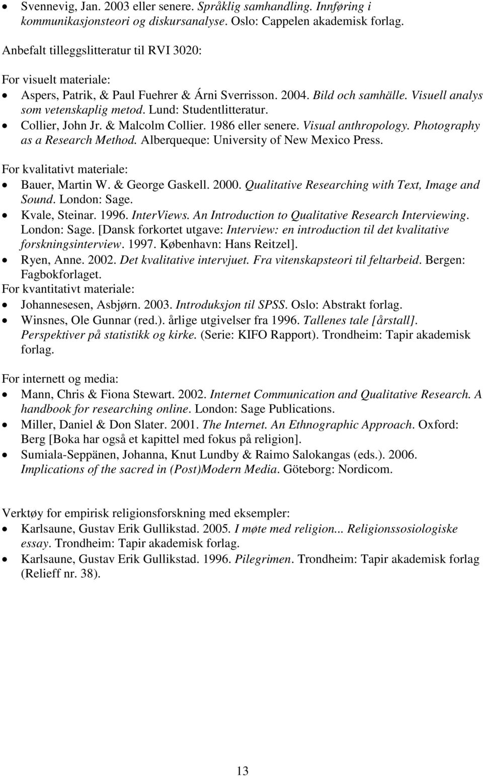 Lund: Studentlitteratur. Collier, John Jr. & Malcolm Collier. 1986 eller senere. Visual anthropology. Photography as a Research Method. Alberqueque: University of New Mexico Press.