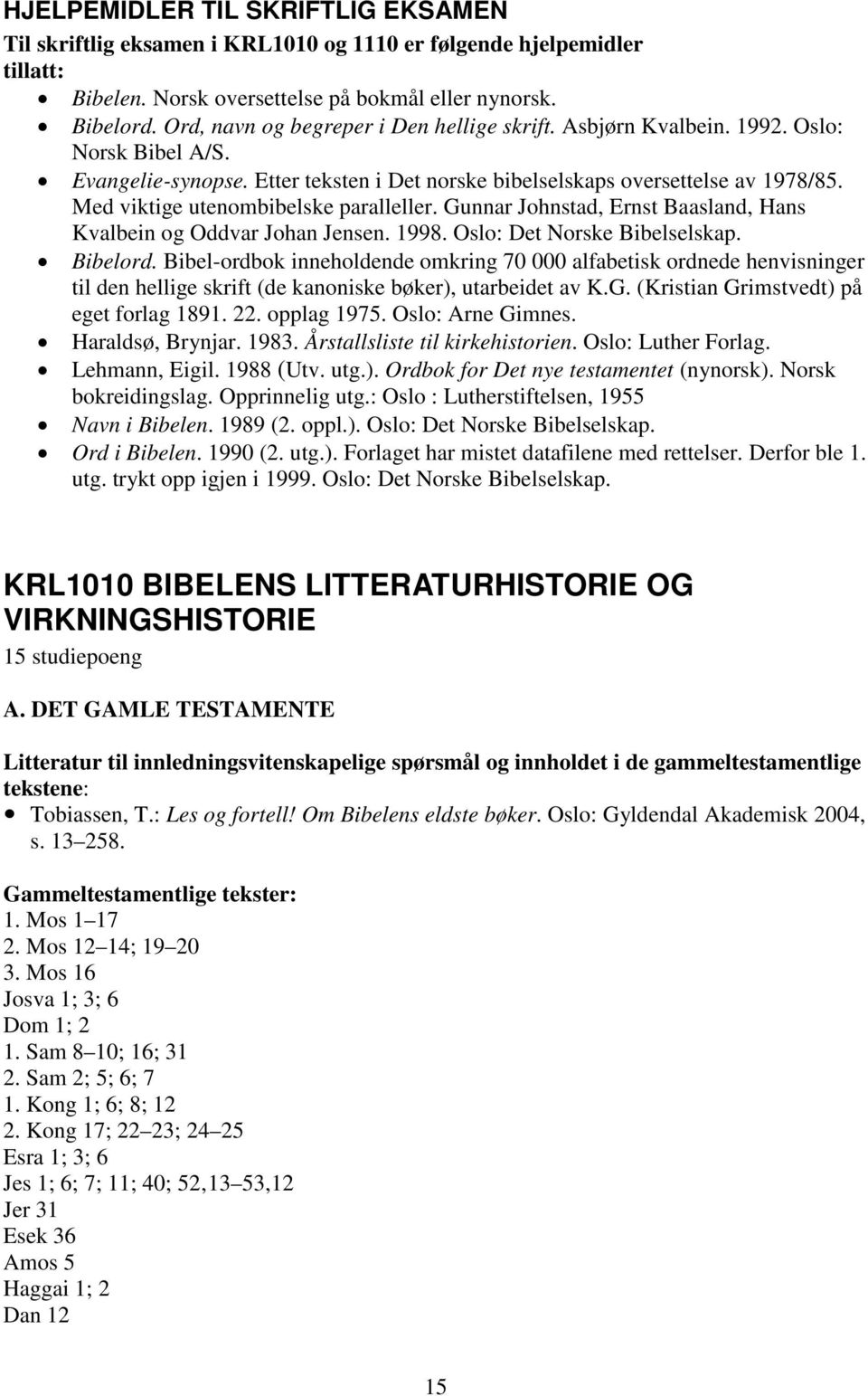 Med viktige utenombibelske paralleller. Gunnar Johnstad, Ernst Baasland, Hans Kvalbein og Oddvar Johan Jensen. 1998. Oslo: Det Norske Bibelselskap. Bibelord.