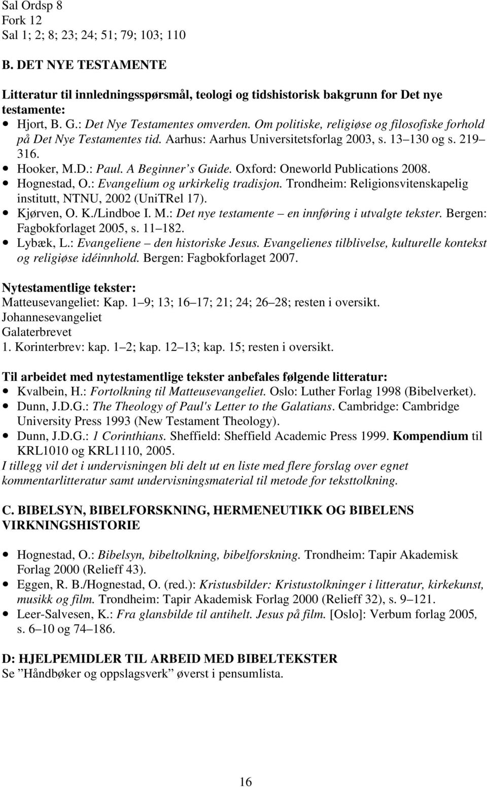 A Beginner s Guide. Oxford: Oneworld Publications 2008. Hognestad, O.: Evangelium og urkirkelig tradisjon. Trondheim: Religionsvitenskapelig institutt, NTNU, 2002 (UniTRel 17). Kjørven, O. K./Lindboe I.