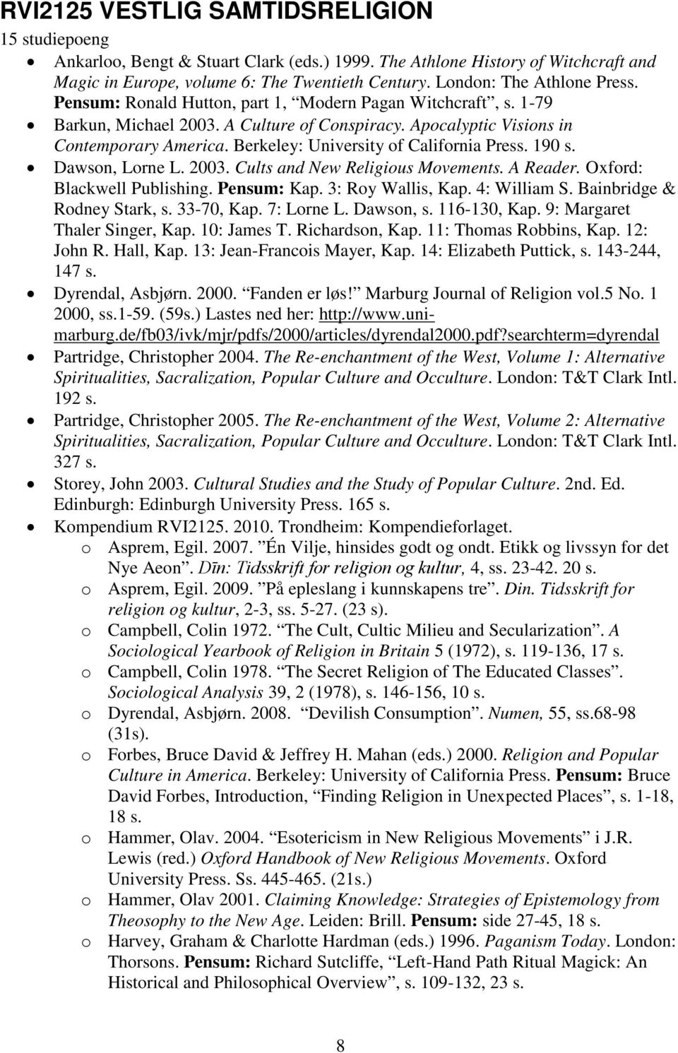 Berkeley: University of California Press. 190 s. Dawson, Lorne L. 2003. Cults and New Religious Movements. A Reader. Oxford: Blackwell Publishing. Pensum: Kap. 3: Roy Wallis, Kap. 4: William S.