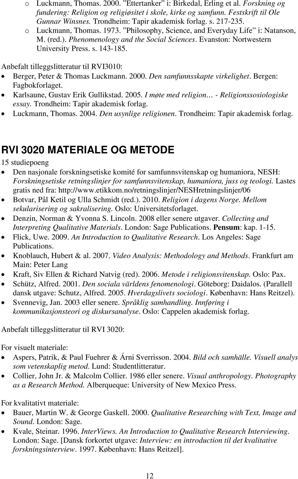 Evanston: Nortwestern University Press. s. 143-185. Anbefalt tilleggslitteratur til RVI3010: Berger, Peter & Thomas Luckmann. 2000. Den samfunnsskapte virkelighet. Bergen: Fagbokforlaget.